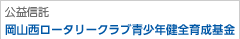 公益信託 岡山西ロータリークラブ青少年健全育成基金